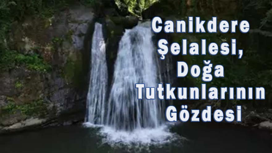 CANİKDERE ŞELALESİ BÜYÜLÜYOR